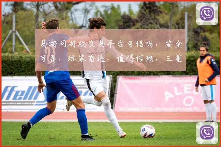 易游网游戏交易平台可信吗，安全可靠，玩家首选，值得信赖，三重保障，放心交易