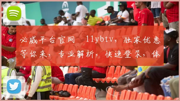 必威平台官网尙11ybtv，独家优惠等你来，专业解析，快速登录，体验非凡